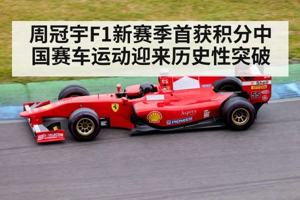 周冠宇F1新赛季首获积分中国赛车运动迎来历史性突破